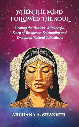 WHEN THE MIND FOLLOWED THE SOUL: Healing the Healers: A Powerful Story of Resilience, Spirituality and Emotional Revival in Medicine