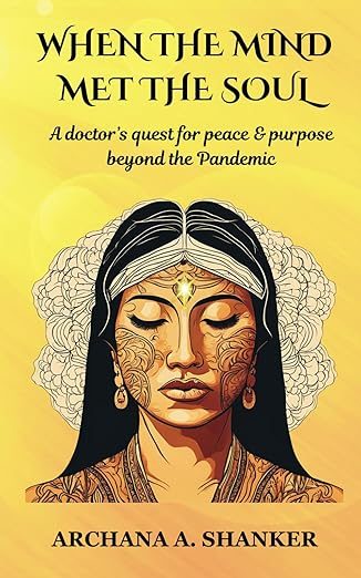 When the Mind Met the Soul: A doctor's quest for Peace and Purpose beyond the Pandemic.